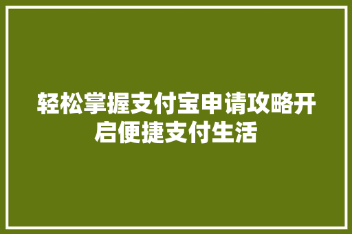 轻松掌握支付宝申请攻略开启便捷支付生活