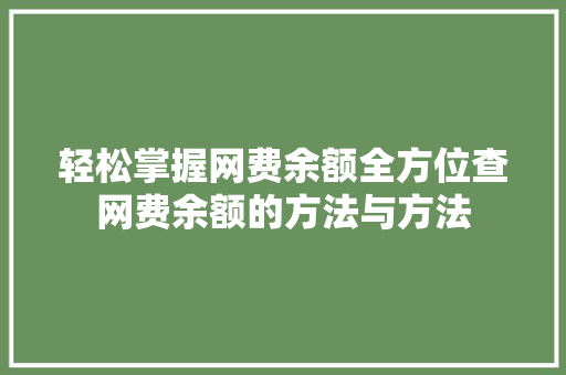 轻松掌握网费余额全方位查网费余额的方法与方法