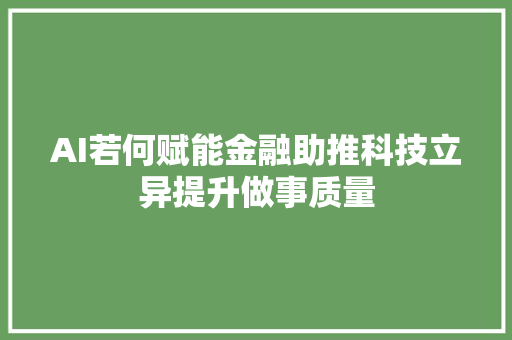 AI若何赋能金融助推科技立异提升做事质量