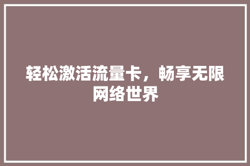 轻松激活流量卡，畅享无限网络世界