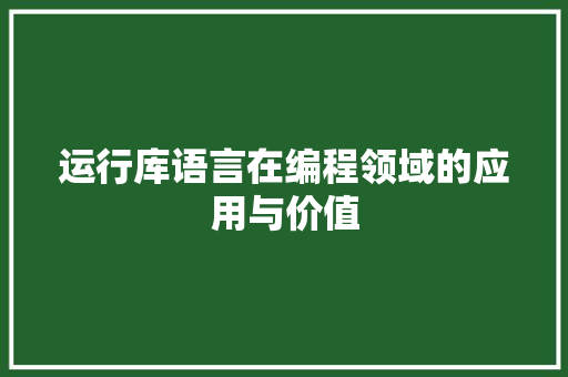 运行库语言在编程领域的应用与价值
