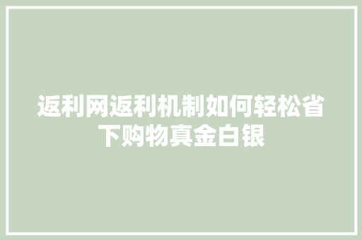 返利网返利机制如何轻松省下购物真金白银