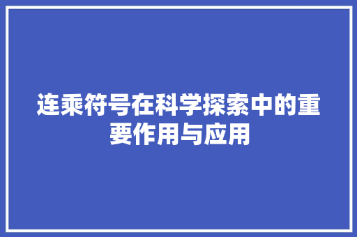 连乘符号在科学探索中的重要作用与应用