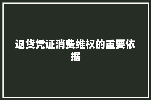 退货凭证消费维权的重要依据