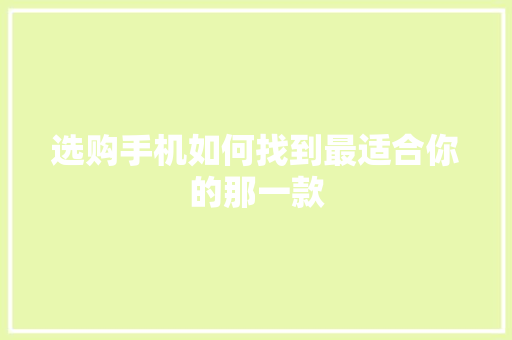 选购手机如何找到最适合你的那一款