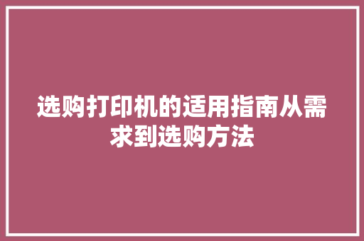 选购打印机的适用指南从需求到选购方法