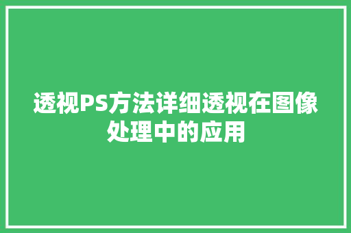 透视PS方法详细透视在图像处理中的应用