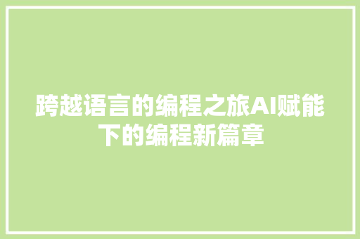跨越语言的编程之旅AI赋能下的编程新篇章