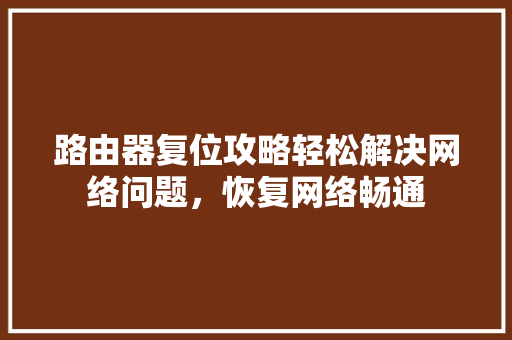路由器复位攻略轻松解决网络问题，恢复网络畅通