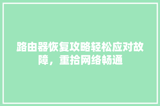 路由器恢复攻略轻松应对故障，重拾网络畅通