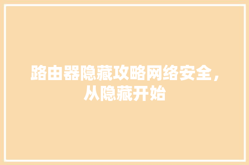 路由器隐藏攻略网络安全，从隐藏开始