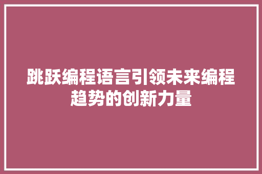 跳跃编程语言引领未来编程趋势的创新力量