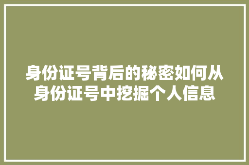 身份证号背后的秘密如何从身份证号中挖掘个人信息