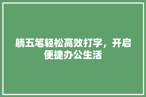 躺五笔轻松高效打字，开启便捷办公生活