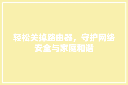 轻松关掉路由器，守护网络安全与家庭和谐