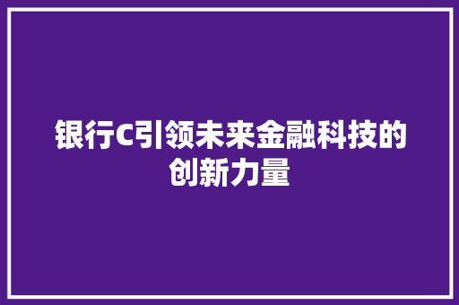 银行C引领未来金融科技的创新力量