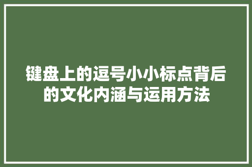键盘上的逗号小小标点背后的文化内涵与运用方法