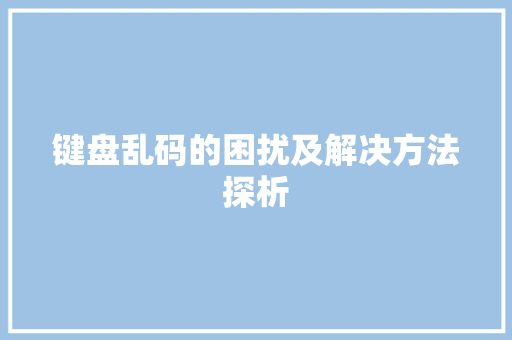 键盘乱码的困扰及解决方法探析