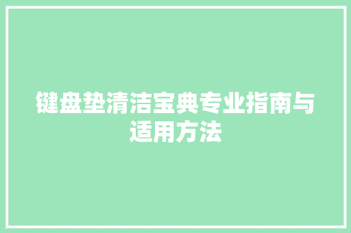 键盘垫清洁宝典专业指南与适用方法