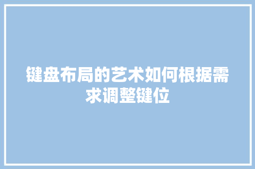 键盘布局的艺术如何根据需求调整键位