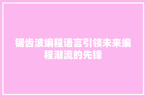 锯齿波编程语言引领未来编程潮流的先锋