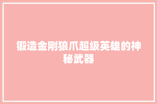 锻造金刚狼爪超级英雄的神秘武器