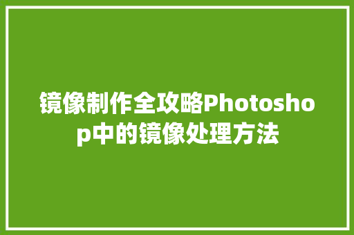 镜像制作全攻略Photoshop中的镜像处理方法