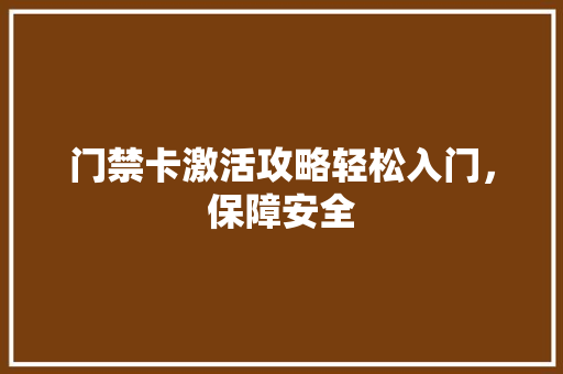 门禁卡激活攻略轻松入门，保障安全