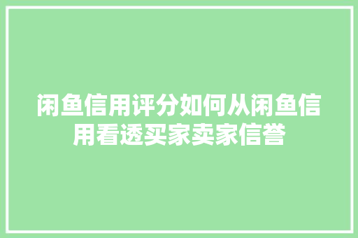 闲鱼信用评分如何从闲鱼信用看透买家卖家信誉