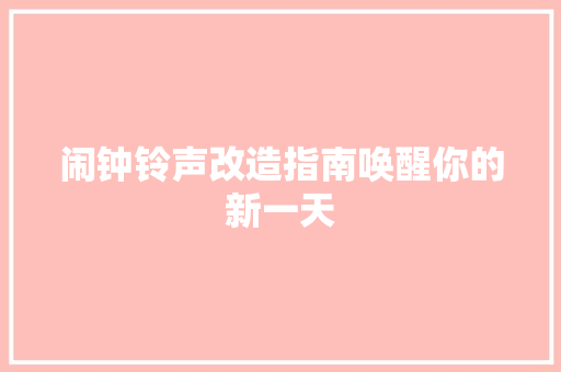 闹钟铃声改造指南唤醒你的新一天