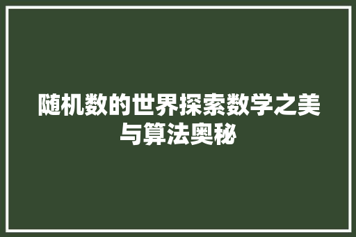 随机数的世界探索数学之美与算法奥秘