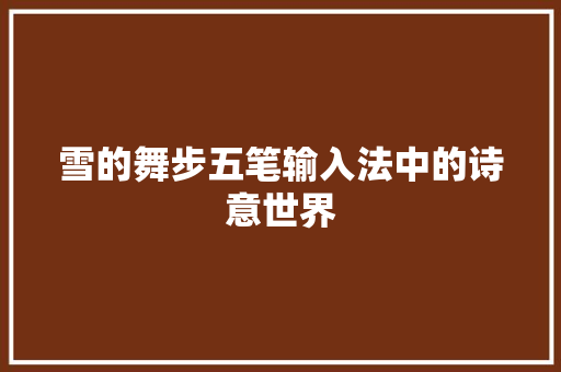 雪的舞步五笔输入法中的诗意世界