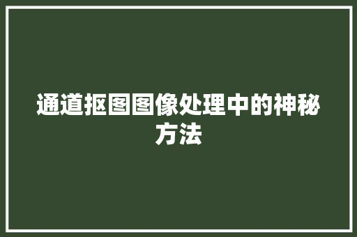 通道抠图图像处理中的神秘方法