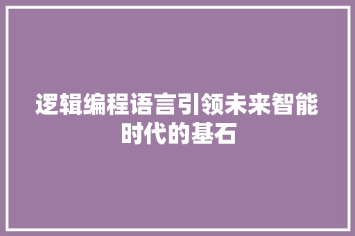 逻辑编程语言引领未来智能时代的基石