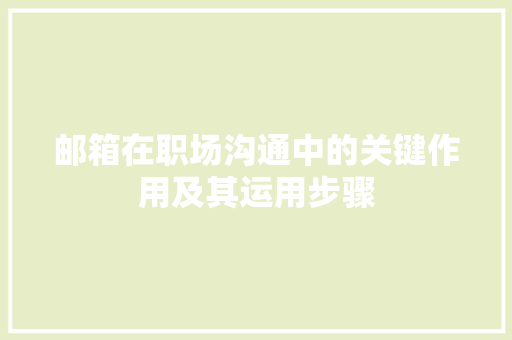 邮箱在职场沟通中的关键作用及其运用步骤