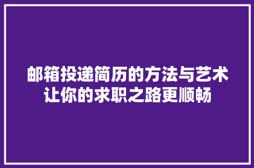 邮箱投递简历的方法与艺术让你的求职之路更顺畅