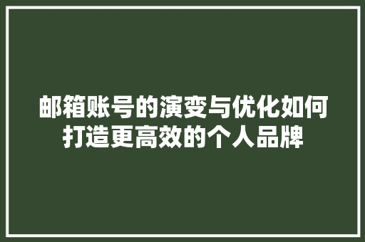邮箱账号的演变与优化如何打造更高效的个人品牌