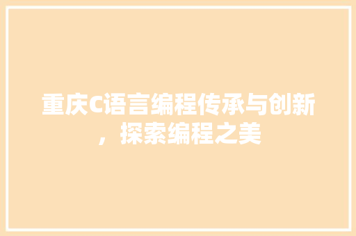 重庆C语言编程传承与创新，探索编程之美