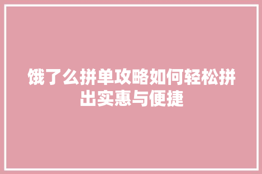 饿了么拼单攻略如何轻松拼出实惠与便捷
