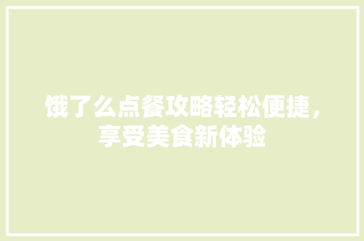 饿了么点餐攻略轻松便捷，享受美食新体验