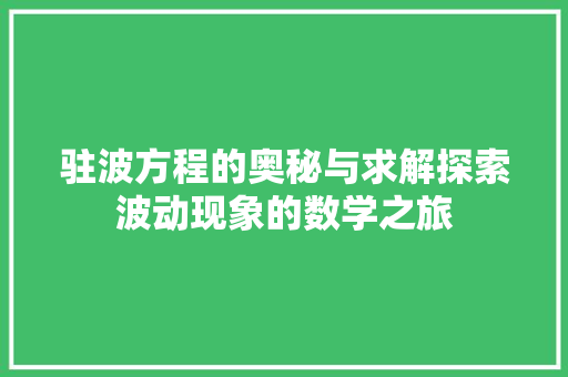 驻波方程的奥秘与求解探索波动现象的数学之旅