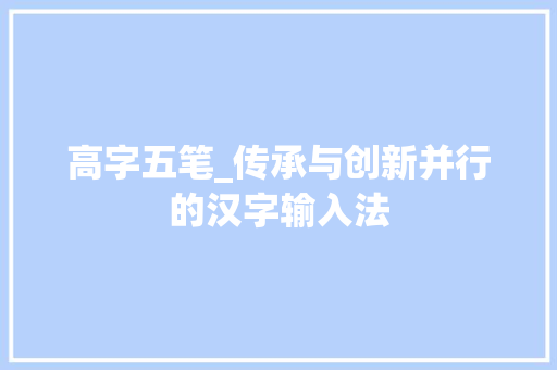 高字五笔_传承与创新并行的汉字输入法