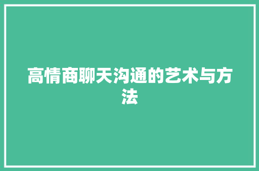 高情商聊天沟通的艺术与方法