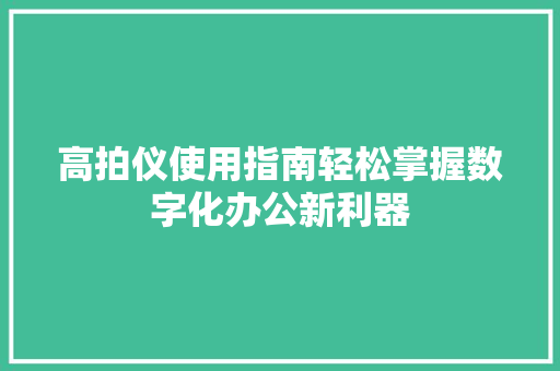 高拍仪使用指南轻松掌握数字化办公新利器