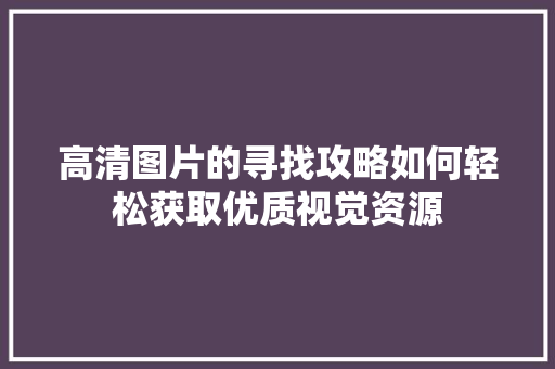 高清图片的寻找攻略如何轻松获取优质视觉资源