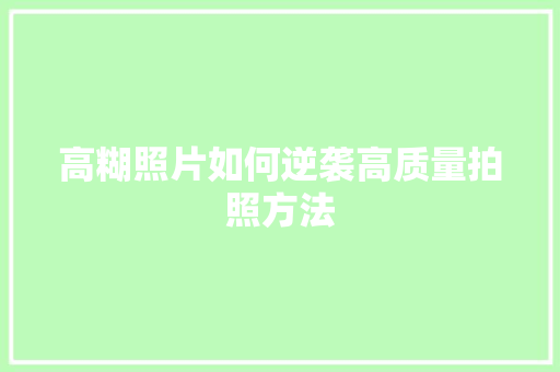 高糊照片如何逆袭高质量拍照方法