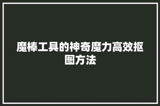 魔棒工具的神奇魔力高效抠图方法