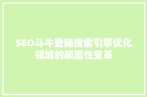 SEO斗牛登陆搜索引擎优化领域的颠覆性变革