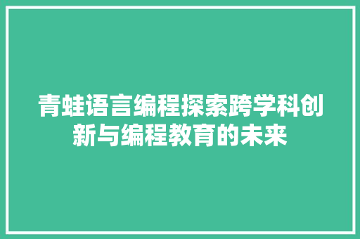 青蛙语言编程探索跨学科创新与编程教育的未来