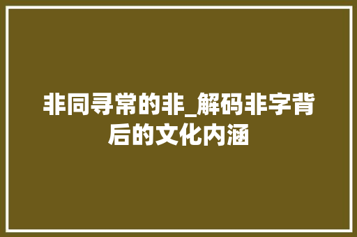 非同寻常的非_解码非字背后的文化内涵